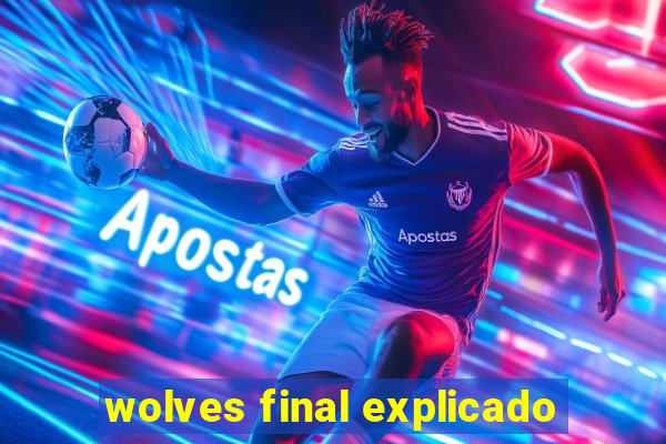 wolves final explicado